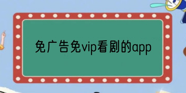免广告免vip看剧的app大全