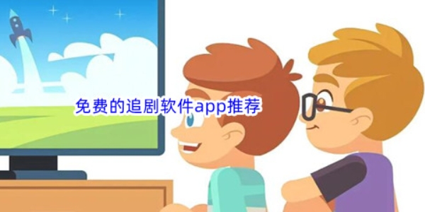 不用会员免费追剧的app推荐