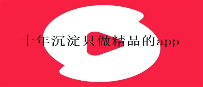 十年沉淀只做精品的app