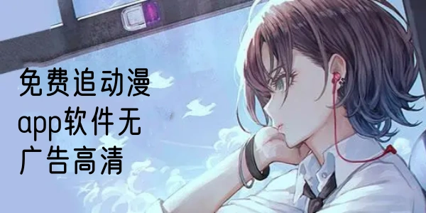 免费追动漫app软件无广告大全
