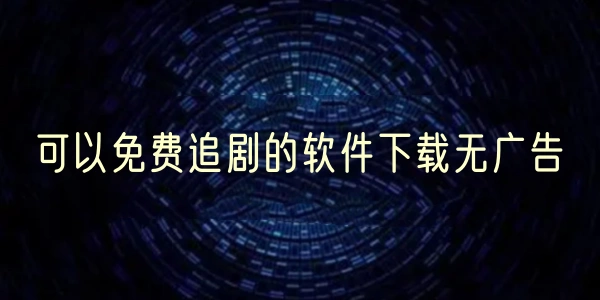 可以免费追剧的软件合集