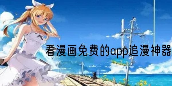 看漫画免费的app追漫神器大全